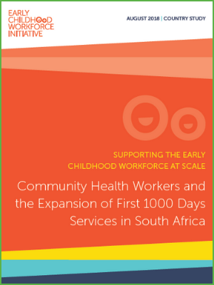 Supporting the Early Childhood Workforce at Scale -Community Health Workers and the Expansion of First 1000 Days Services in South Africa